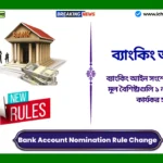 Bank Account Nomination Rule Change। ব্যাংকিং আইন সংশোধন আইনের মূল বৈশিষ্ট্যগুলি ১ নভেম্বর থেকে কার্যকর হবে Bank Account Nomination Rule Change