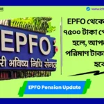 EPFO Pension Update। EPFO থেকে প্রতি মাসে ৭৫০০ টাকা পেনশন পেতে হলে, আপনাকে এই পরিমাণ টাকা জমা দিতে হবে। EPFO Pension Update