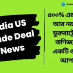 India US Trade Deal News: ৫০০% এর উচ্চ শুল্ক আর নয়! মার্কিন যুক্তরাষ্ট্রের সাথে বাণিজ্য চুক্তির একটি গুরুত্বপূর্ণ আপডেট। India US Trade Deal News
